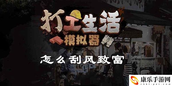 打工生活模擬器怎么刮風致富