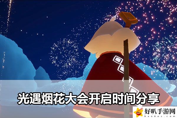 光遇煙花大會(huì)開啟時(shí)間分享：B不再被秒殺