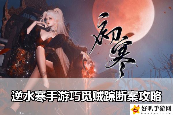 逆水寒手游巧覓賊蹤斷案攻略：在游戲中保持開放和包容的心態