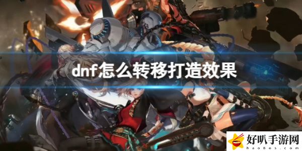 《dnf》裝備打造轉(zhuǎn)移方法